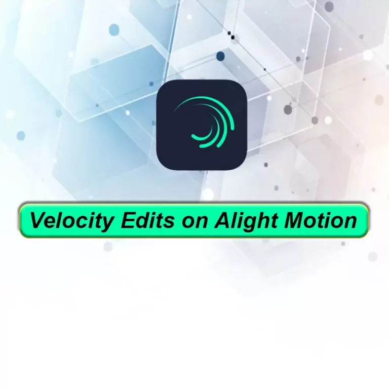 How to Do Velocity Edits on Alight Motion: A Step-by-Step Guide